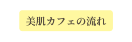 美肌カフェの流れ